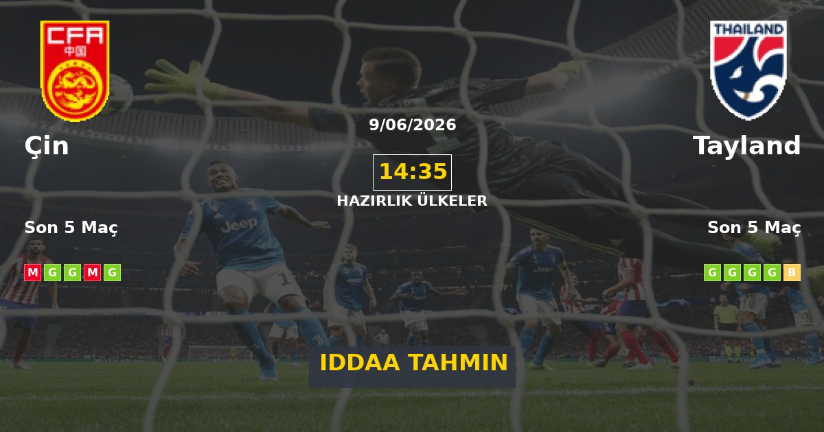 Çin Tayland İddaa Maç Tahmini 09 Haziran 2026