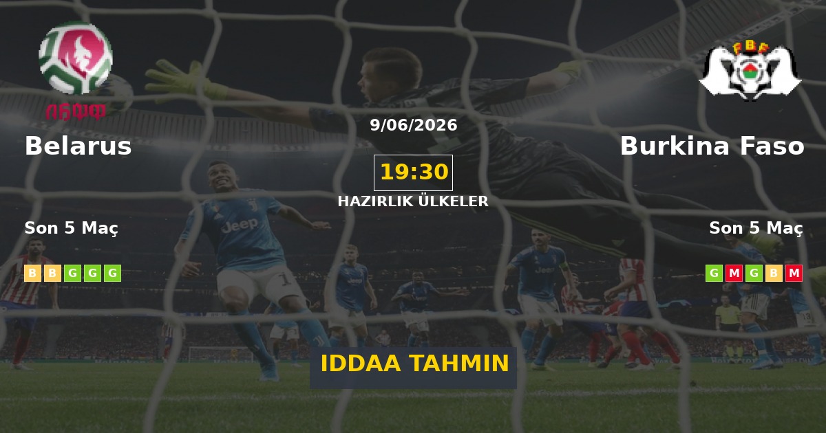 Belarus Burkina Faso İddaa Maç Tahmini 09 Haziran 2026