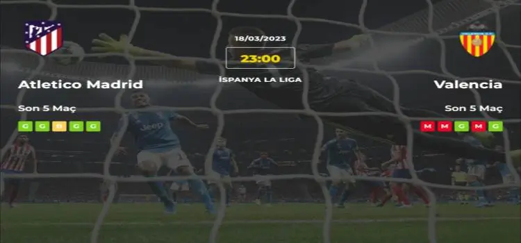 Atletico Madrid Valencia İddaa Maç Tahmini 18 Mart 2023