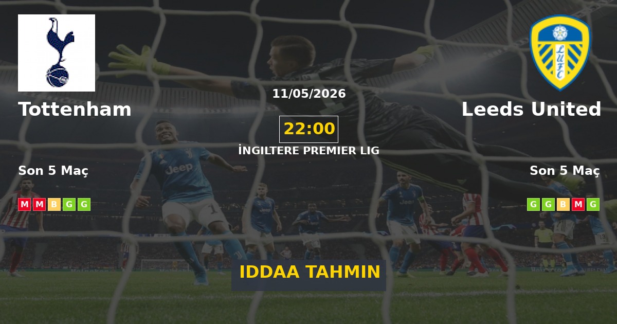 Tottenham Leeds United İddaa Maç Tahmini 11 Mayıs 2026