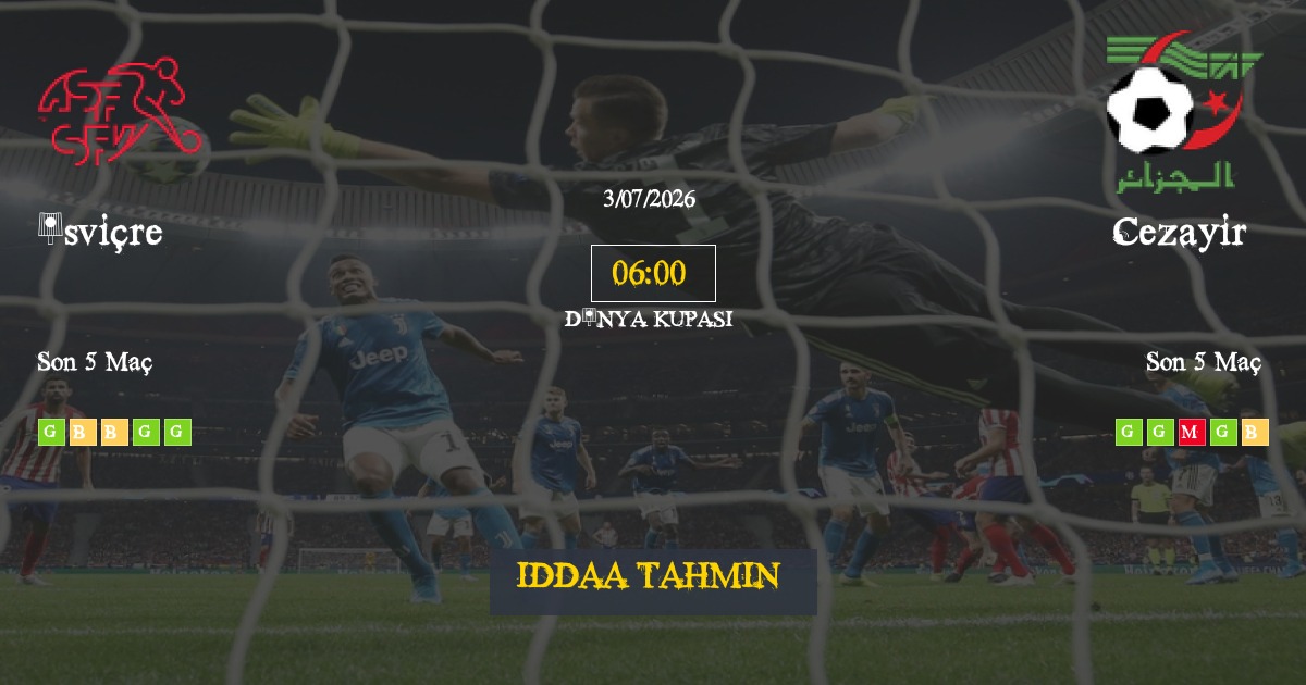 İsviçre Cezayir İddaa Maç Tahmini 03 Temmuz 2026