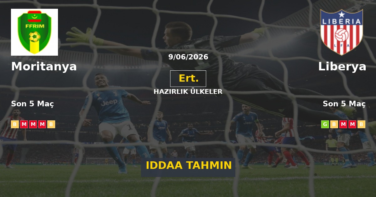 Moritanya Liberya İddaa Maç Tahmini 09 Haziran 2026