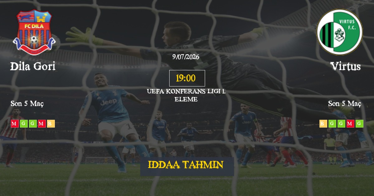 Dila Gori Virtus İddaa Maç Tahmini 09 Temmuz 2026