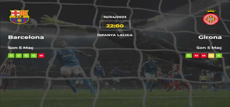 Barcelona Girona İddaa Maç Tahmini 10 Nisan 2023