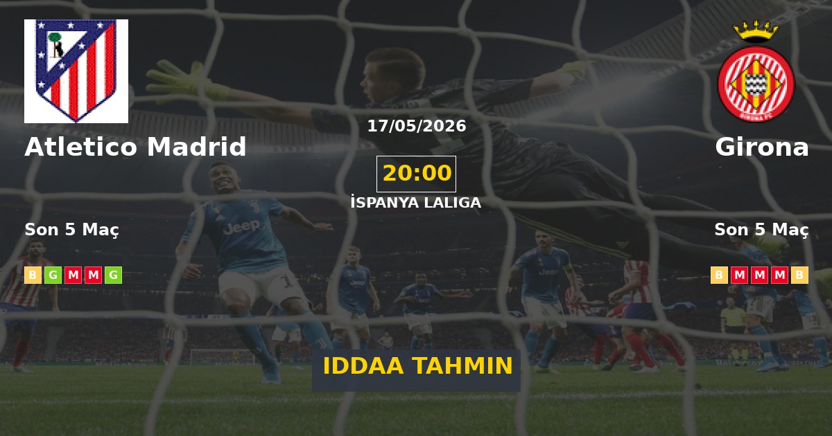 Atletico Madrid Girona İddaa Maç Tahmini 17 Mayıs 2026