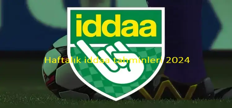 Haftalık iddaa tahminleri 2024