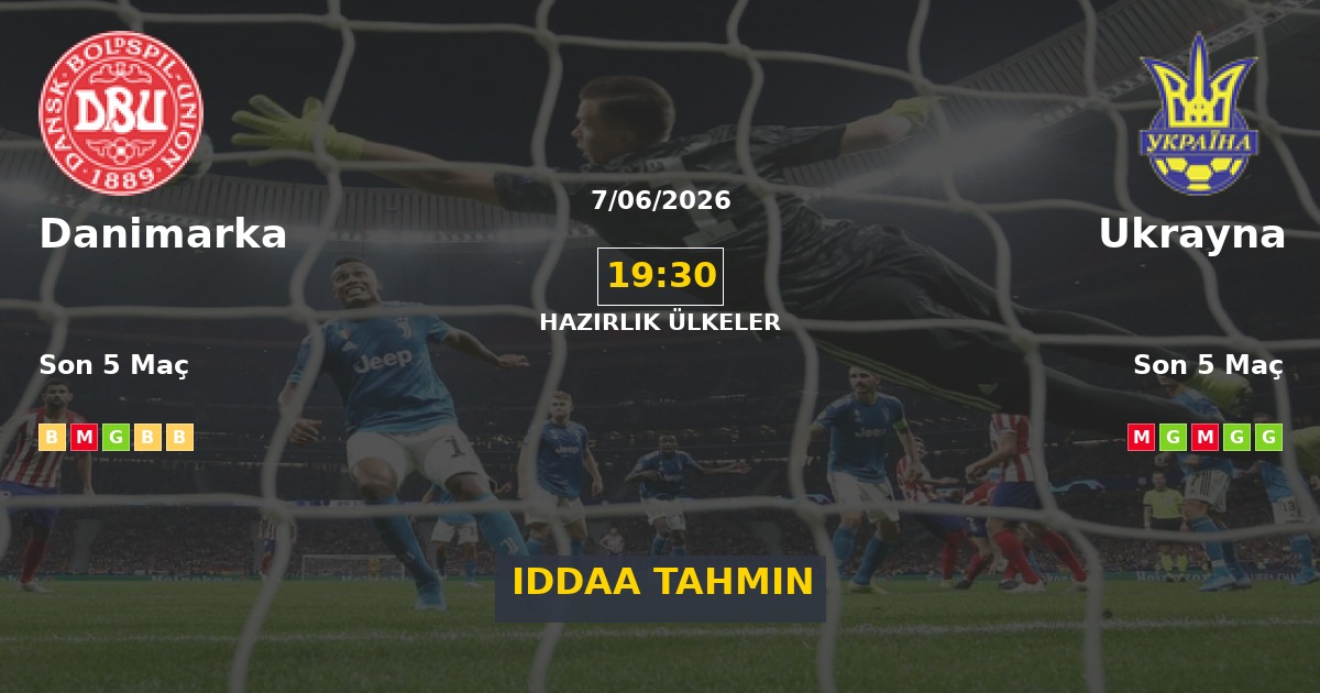 Danimarka Ukrayna İddaa Maç Tahmini 07 Haziran 2026