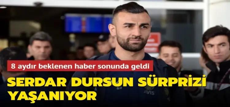 Serdar Dursun sürprizi yaşanıyor! 8 aydır beklenen haber sonunda geldi...