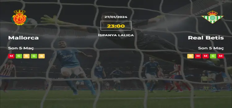 Mallorca Real Betis İddaa Maç Tahmini 27 Ocak 2024