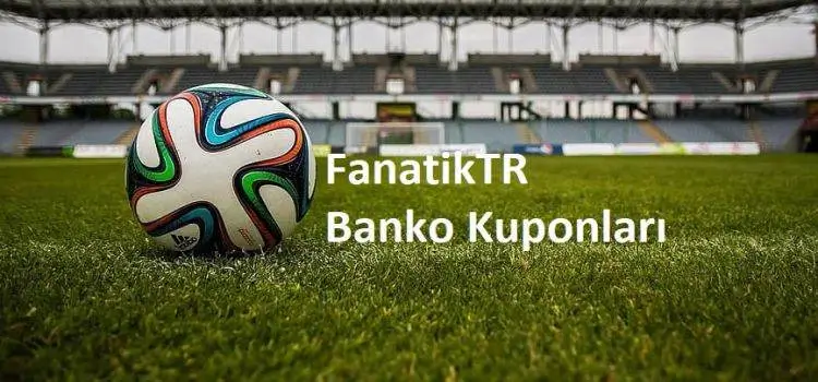 FanatikTR İddaa Tahminleri ve Günlük Banko Kuponları