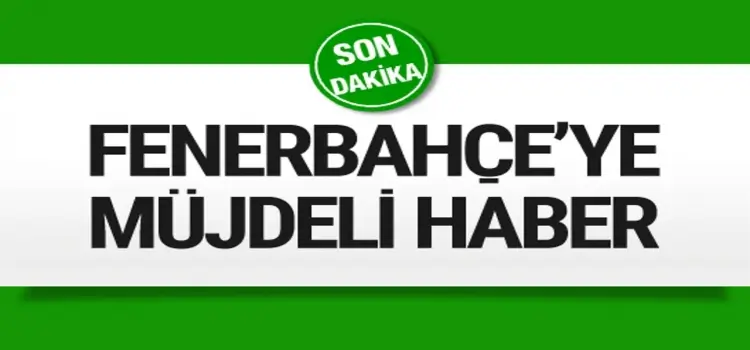 Fenerbahçe'ye müjdeli haber geldi!