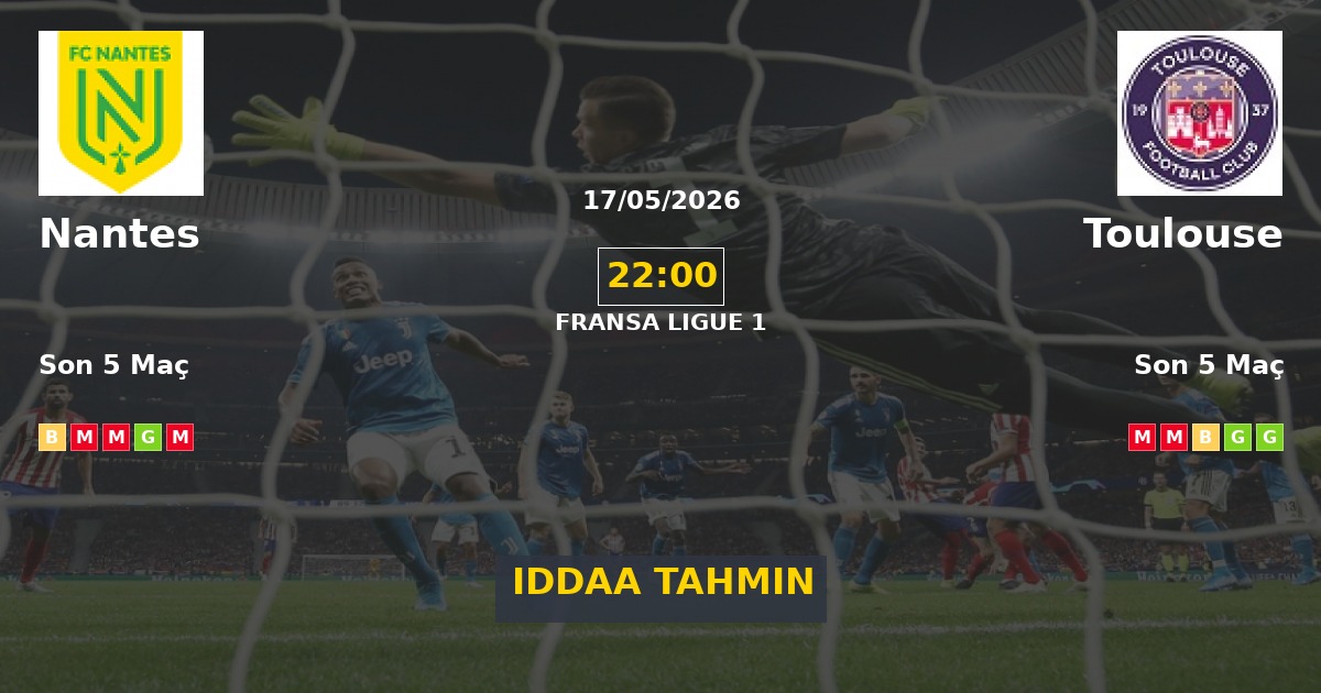 Nantes Toulouse İddaa Maç Tahmini 17 Mayıs 2026