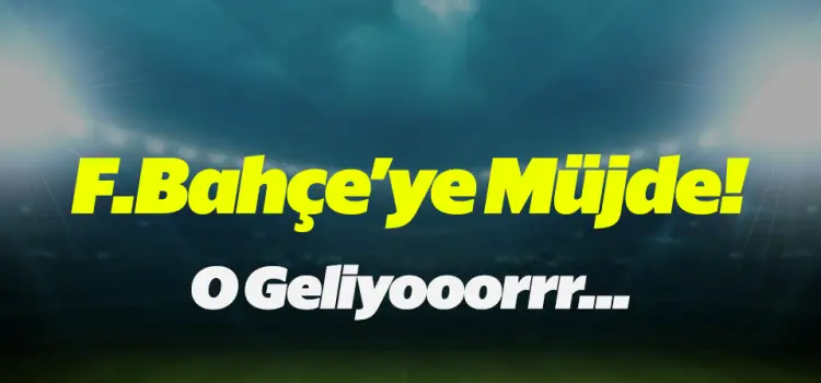 Fenerbahçe'ye müjdeli haber geldi! O geliyor