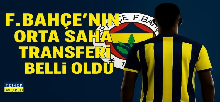 Fenerbahçe'nin yeni orta saha transferi belli oldu!
