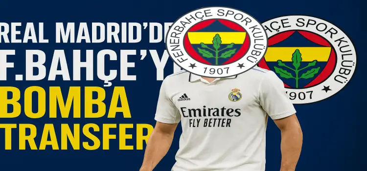 Real Madrid'den Fenerbahçe'ye bomba transfer!