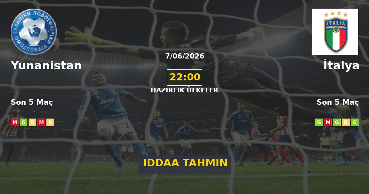 Yunanistan İtalya İddaa Maç Tahmini 07 Haziran 2026