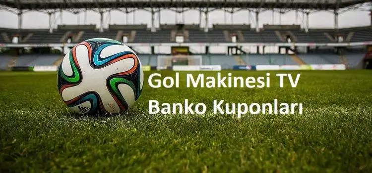 Gol Makinesi TV İddaa Tahminleri ve Günlük Banko Kuponları 