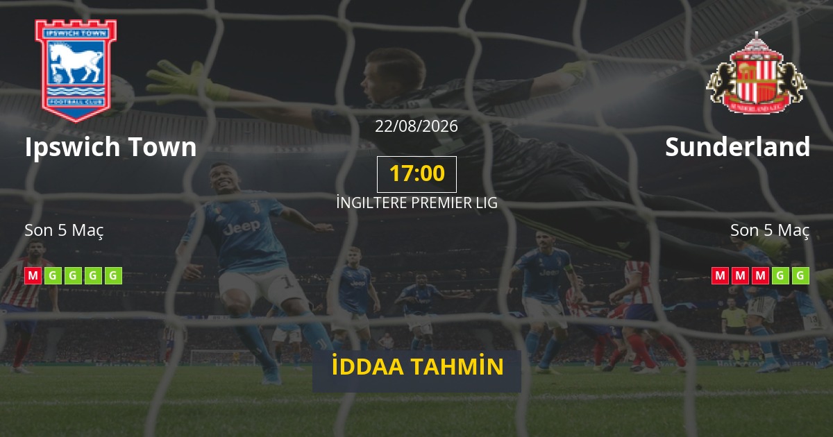 Ipswich Town Sunderland İddaa Maç Tahmini 22 Ağustos 2026