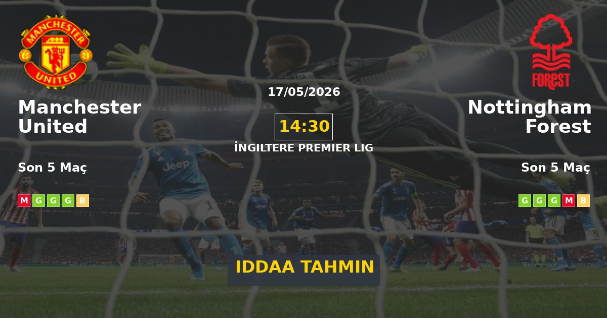 Manchester United Nottingham Forest İddaa Maç Tahmini 17 Mayıs 2026