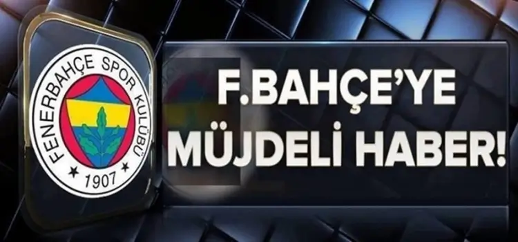 Fenerbahçe'ye müjdeli haber gelddi!