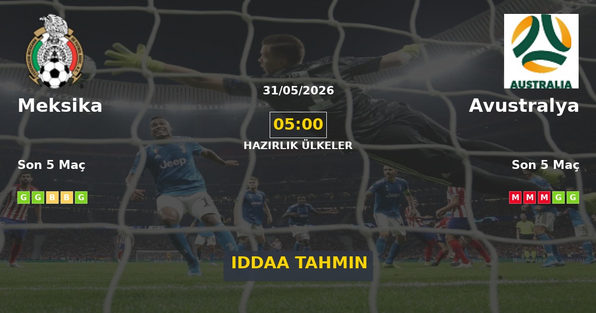 Meksika Avustralya İddaa Maç Tahmini 31 Mayıs 2026