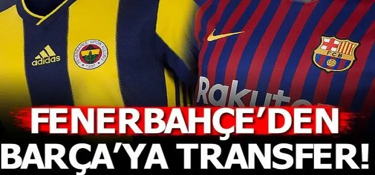 Fenerbahçe'den Barcelona'ya transfer oluyor