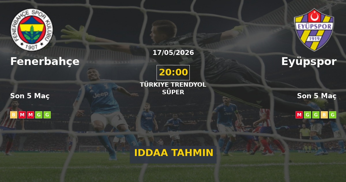 Fenerbahçe Eyüpspor İddaa Maç Tahmini 17 Mayıs 2026