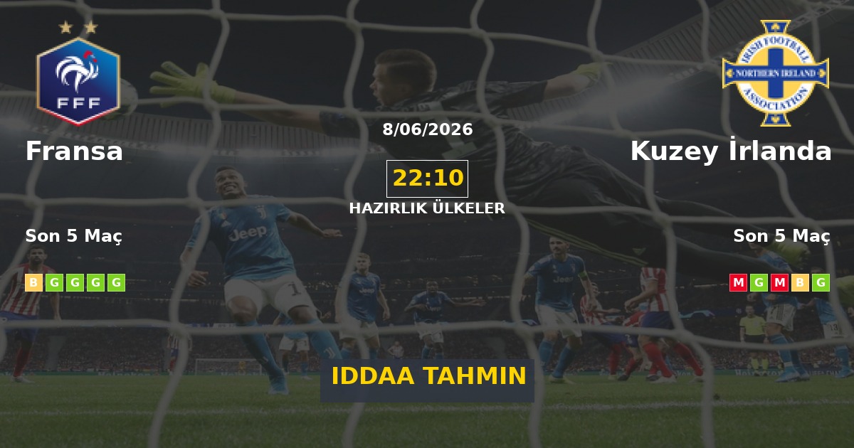 Fransa Kuzey İrlanda İddaa Maç Tahmini 08 Haziran 2026