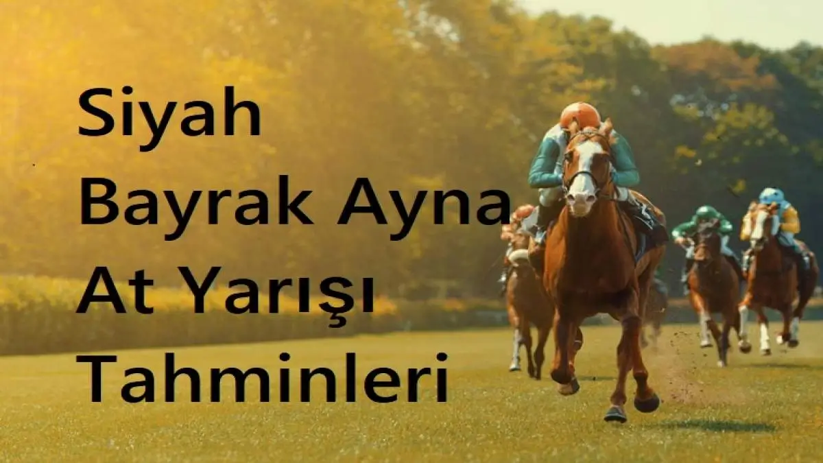 Siyah Bayrak Ayna At Yarışı Tahminleri: Günün Siyah Bayrak Ayna Altılı Ganyan Tahminleri