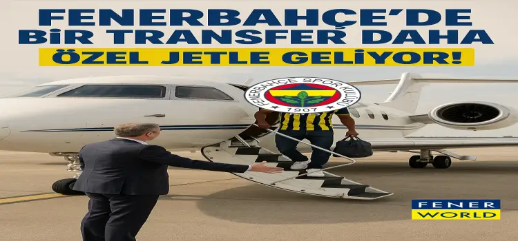 Fenerbahçe'de bir transfer daha özel jetle geliyor!