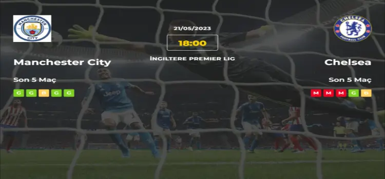 Manchester City Chelsea İddaa Maç Tahmini 21 Mayıs 2023