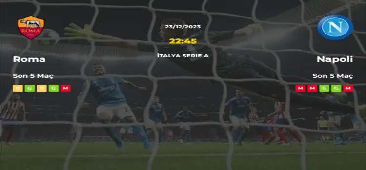 Roma Napoli İddaa Maç Tahmini 23 Aralık 2023