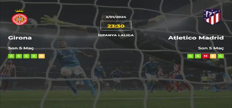 Girona Atletico Madrid İddaa Maç Tahmini 3 Ocak 2024