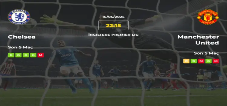 Chelsea Manchester United İddaa Maç Tahmini 16 Mayıs 2025