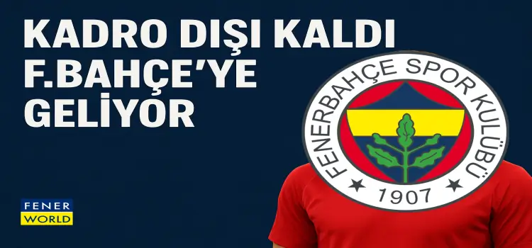 Kadro dışı kalan futbolcu Fenerbahçe'ye geliyor!