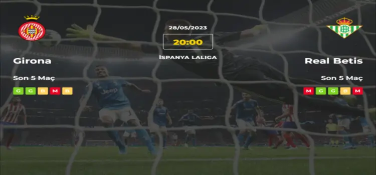 Girona Real Betis İddaa Maç Tahmini 28 Mayıs 2023