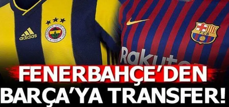 Fenerbahçe'den Barcelona'ya transfer oluyor!