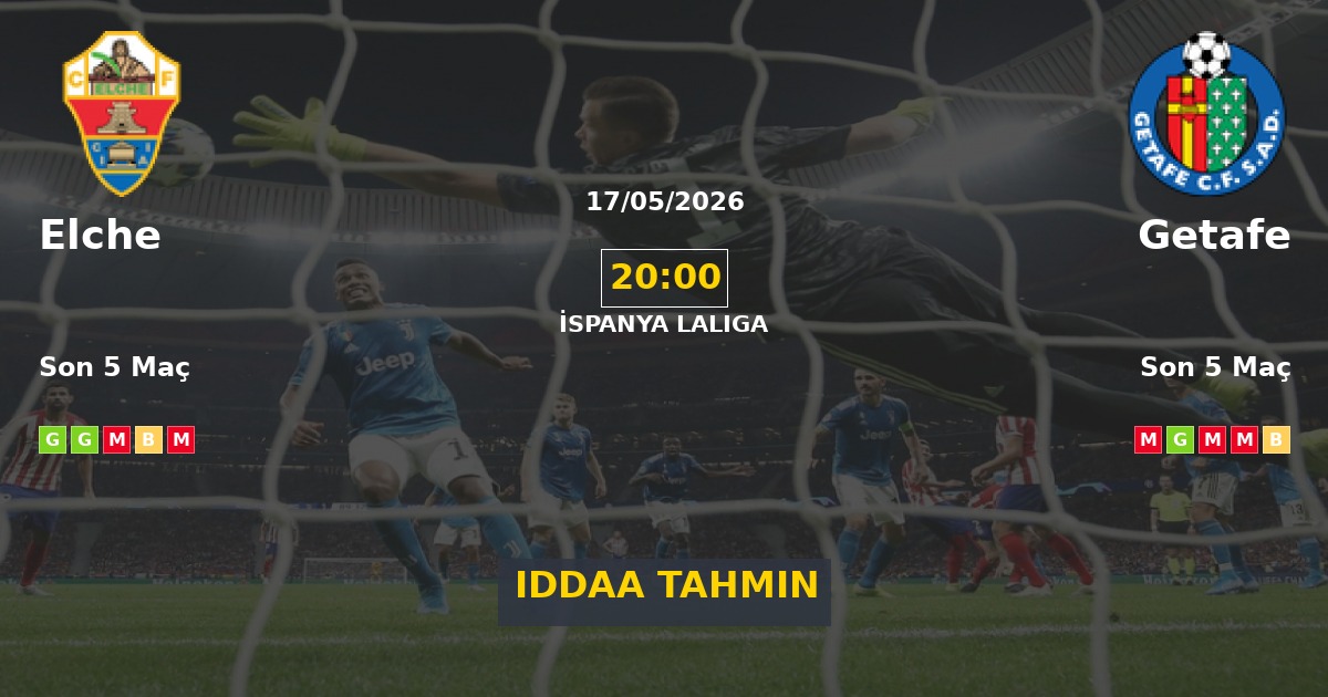 Elche Getafe İddaa Maç Tahmini 17 Mayıs 2026