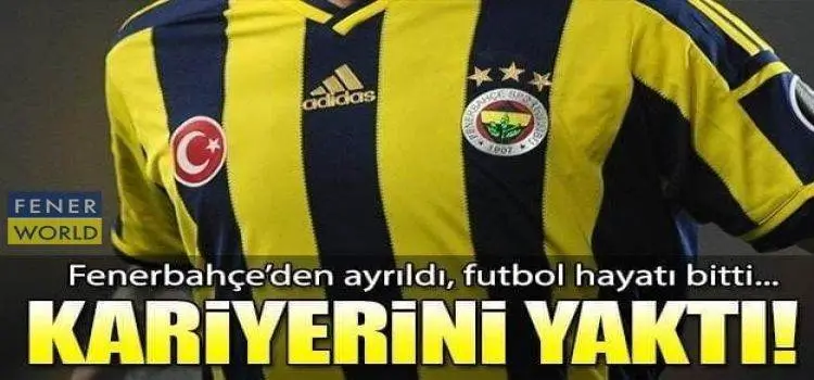Fenerbahçe'den ayrıldı, futbol hayatı bitti... Kariyerini yaktı