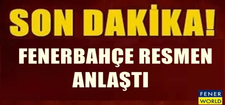 Fenerbahçe resmen anlaşt