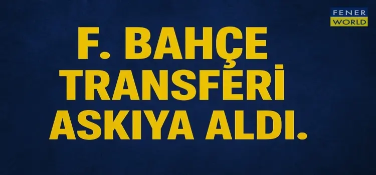 Fenerbahçe transferi askıya aldı!