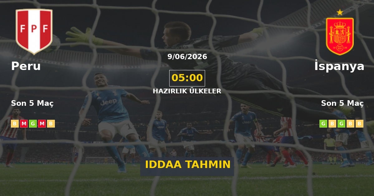 Peru İspanya İddaa Maç Tahmini 09 Haziran 2026