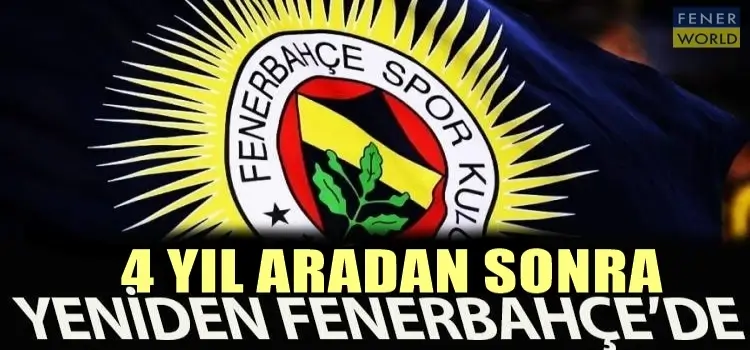 Fenerbahçe anlaşma sağladı! 4 yıl aradan sonra Fenerbahçe'ye geri döndü