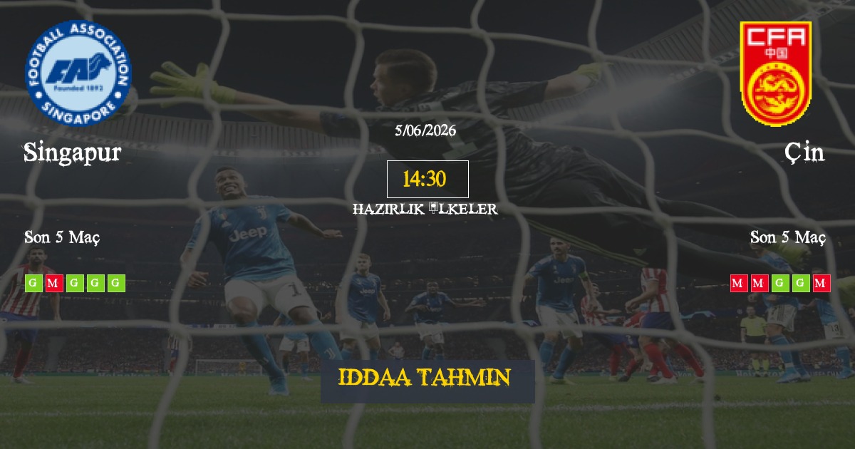 Singapur Çin İddaa Maç Tahmini 05 Haziran 2026