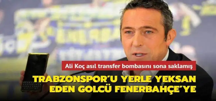 Ali Koç asıl transfer bombasını sona saklamış! Trabzonspor'u dağıtan golcü Fenerbahçe'ye